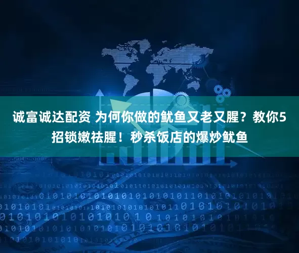 诚富诚达配资 为何你做的鱿鱼又老又腥？教你5招锁嫩祛腥！秒杀饭店的爆炒鱿鱼
